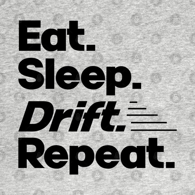 Eat Sleep Drift Repeat - Funny Drift Racer Quotes by Issho Ni